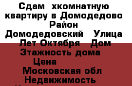 Сдам 3хкомнатную квартиру в Домодедово › Район ­ Домодедовский › Улица ­ 25Лет Октября › Дом ­ 10 › Этажность дома ­ 9 › Цена ­ 35 000 - Московская обл. Недвижимость » Квартиры аренда   . Московская обл.